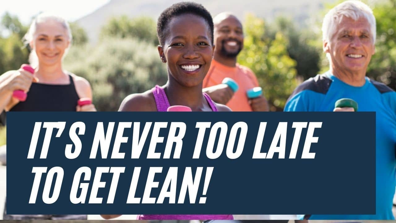 It’s never too late to get lean!